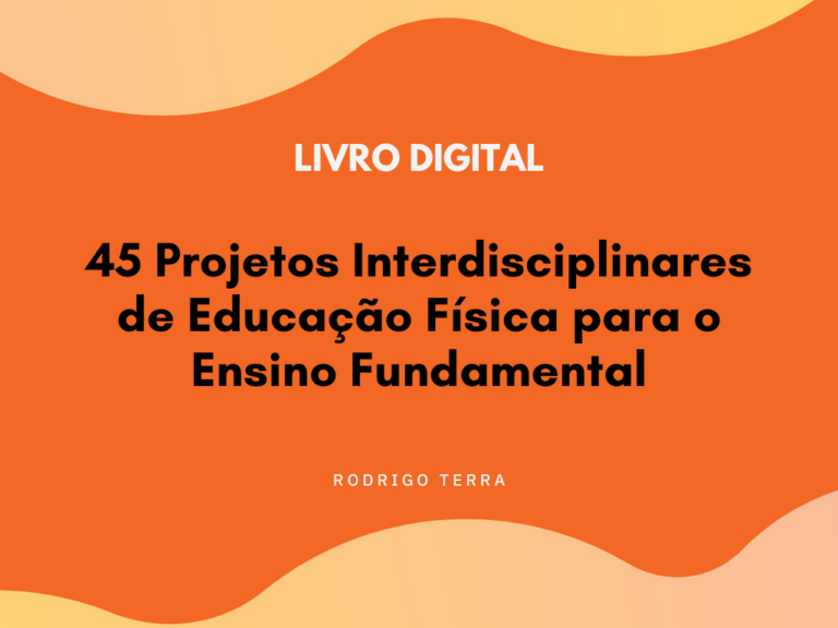 (LIVRO DIGITAL) 45 Projetos Interdisciplinares de Educação Física, para o Ensino Fundamental